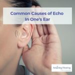 Common Causes of Echo In One's Ear - Amazing Hearing Group- Singapore